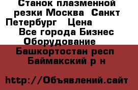 Станок плазменной резки Москва, Санкт-Петербург › Цена ­ 890 000 - Все города Бизнес » Оборудование   . Башкортостан респ.,Баймакский р-н